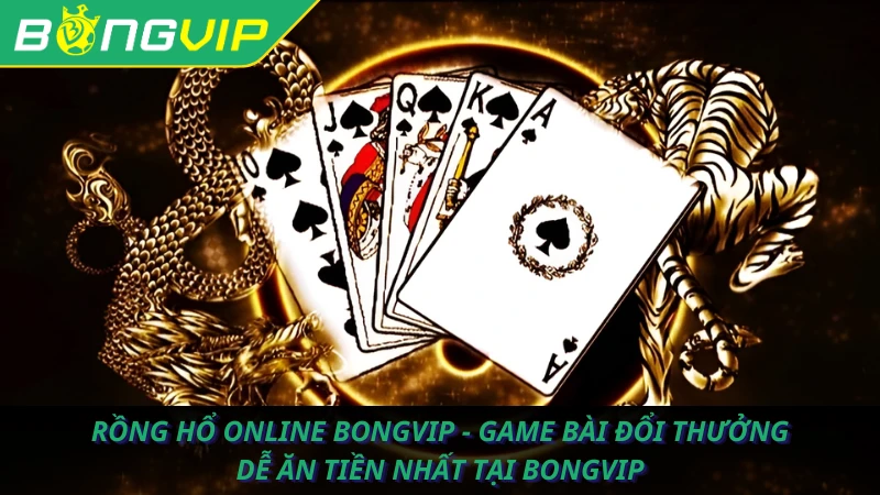 Rồng Hổ online Bongvip - Game bài đổi thưởng dễ ăn tiền nhất